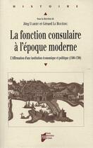 Couverture du livre « La fonction consulaire à l'époque moderne ; l'affirmation d'une institution économique et politique (1500-1700) » de Pur aux éditions Pu De Rennes