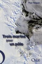 Couverture du livre « Trois marins pour un pôle » de P Treguer aux éditions Quae