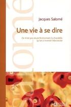 Couverture du livre « Une vie à se dire ; ce n'est pas en perfectionnant la chandelle qu'on a inventé l'électricité » de Jacques Salome aux éditions Les Éditions De L'homme