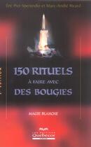Couverture du livre « 150 Rituels A Faire Avec Des Bougies » de Marc-Andre Ricard et Sperandio Eric Pier aux éditions Quebecor