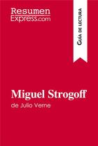 Couverture du livre « Miguel Strogoff de Julio Verne (Guía de lectura) » de Resumenexpress aux éditions Resumenexpress