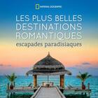 Couverture du livre « Les plus belles destinations romantiques ; escapades paradisiaques » de Abbie Kozolchyk aux éditions National Geographic