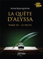 Couverture du livre « La quête d'Alyssa Tome 3 ; le pacte » de Annik Baumgartner aux éditions Persee