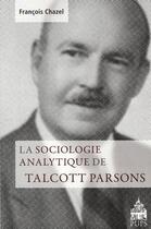 Couverture du livre « La sociologie analytique de Talcott Parsons » de Francois Chazel aux éditions Sorbonne Universite Presses
