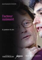 Couverture du livre « L'acteur naissant ; la passion du jeu » de Jean-Francois Dusigne aux éditions Theatrales