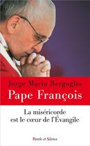 Couverture du livre « La miséricorde est le coeur de l'évangile » de Pape Francois aux éditions Parole Et Silence