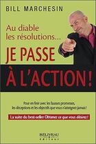 Couverture du livre « Au diable les résolutions... je passe à l'action ! » de Bill Marchesin aux éditions Beliveau
