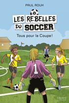 Couverture du livre « Les rebelles du soccer v.02 tous pour la coupe ! » de Paul Roux aux éditions Bayard Canada Livres