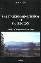 Couverture du livre « Saint-germain-l'herm et sa region ; histoire d'un canton d'auvergne » de Jean Olleon aux éditions Creer