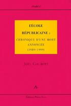 Couverture du livre « L'école republicaine : chronique d'une mort annoncée ; 1989-1999 » de Joel Gaubert aux éditions Pleins Feux