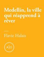 Couverture du livre « Medellín, la ville qui réapprend à rêver » de Flavie Halais aux éditions Atelier 10