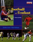 Couverture du livre « Le football et l'enfant ; guide pour l'entraîneur » de Franck Le Gall aux éditions Le Gall Franck