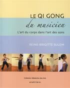 Couverture du livre « Le qi gong du musicien ; l'art du corps dans l'art des sons » de Reine-Brigitte Sulem aux éditions Alexitere