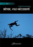 Couverture du livre « Bêtise, vile nécessité » de Andree Duchesneau aux éditions Atramenta