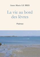 Couverture du livre « La vie au bord des lèvres » de Anne-Marie Le Bris aux éditions Baudelaire