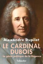 Couverture du livre « Le cardinal Dubois » de Alexandre Dupilet aux éditions Tallandier