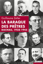 Couverture du livre « La baraque des prêtres ; Dachau, 1938-1945 » de Guillaume Zeller aux éditions Tallandier