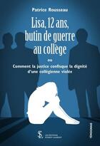 Couverture du livre « Lisa, 12 ans, butin de guerre au collège : ou comment la justice confisque la dignité d'une collégienne » de Patrice Rousseau aux éditions Sydney Laurent