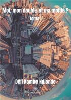 Couverture du livre « Moi, mon double et ma moitié ? Tome 1 » de Defi Kombe Ndjondo aux éditions Le Lys Bleu