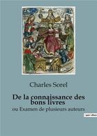 Couverture du livre « De la connaissance des bons livres : ou Examen de plusieurs auteurs » de Charles Sorel aux éditions Shs Editions