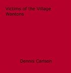 Couverture du livre « Victims of the Village Wantons » de Dennis Carlson aux éditions Epagine