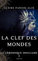 Couverture du livre « La chronique insulaire t.3 ; la clef des mondes » de Panier-Alix Claire aux éditions Cpa Editions