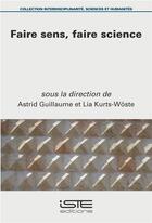 Couverture du livre « Faire sens, faire science » de Astrid Guillaume et Lia Kurts-Woste aux éditions Iste