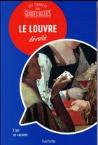 Couverture du livre « Les carnets des guides bleus ; le Louvre dévoilé » de Collectif Hachette aux éditions Hachette Tourisme