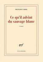 Couverture du livre « Ce qu'il advint du sauvage blanc » de Francois Garde aux éditions Gallimard
