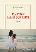 Couverture du livre « Fugitive parce que reine » de Violaine Huisman aux éditions Gallimard