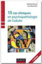Couverture du livre « 15 cas cliniques en psychopathologie de l'adulte (2e édition) » de Nathalie Dumet et Jean Menechal aux éditions Dunod