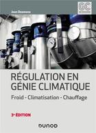 Couverture du livre « Régulation en génie climatique ; froid, climatisation, chauffage (3e édition) » de Jean Desmons aux éditions Dunod