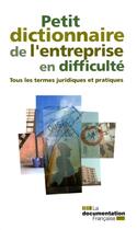 Couverture du livre « Petit dictionnaire de l'entreprise en difficulté ; tous les termes juridiques et pratiques » de  aux éditions Documentation Francaise