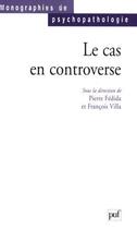 Couverture du livre « Le cas en controverse » de Pierre Fedida et Francois Villa aux éditions Puf