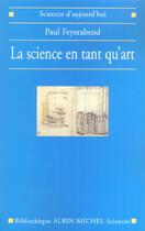 Couverture du livre « La science en tant qu'art » de Paul Feyerabend aux éditions Albin Michel