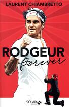 Couverture du livre « Rodgeur Federer for ever » de Laurent Chiambretto aux éditions Solar