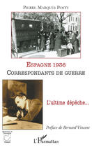 Couverture du livre « Espagne 1936 ; correspondants de guerre ; l'ultime dépêche... » de Pierre Marques Posty aux éditions L'harmattan