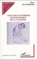 Couverture du livre « Essai sur le syndrome psychologique de la catatonie » de Henri Ellenberger aux éditions Editions L'harmattan