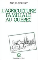 Couverture du livre « L'agriculture familiale au Québec » de Michel Morisset aux éditions Editions L'harmattan