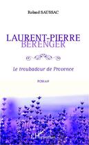 Couverture du livre « Laurent Pierre Bérenger ; le troubadour de provence » de Roland Saussac aux éditions Editions L'harmattan