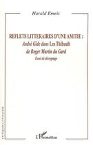 Couverture du livre « Reflets littéraires d'une amitié : André Gide dans Les Thibault de Roger Martin du Gard ; essai de décryptage » de Harald Emeis aux éditions L'harmattan