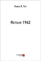 Couverture du livre « Retour 1962 » de Francis R. Taft aux éditions Editions Du Net