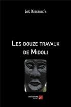 Couverture du livre « Les douze travaux de Midoli » de Loic Kergroac'H aux éditions Editions Du Net