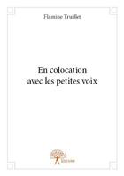 Couverture du livre « En colocation avec les petites voix » de Flamine Truillet aux éditions Edilivre