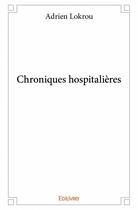 Couverture du livre « Chroniques hospitalières » de Adrien Lokrou aux éditions Edilivre
