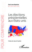 Couverture du livre « Les élections présidentielles aux Etats-Unis » de Jean-Baptiste Esau aux éditions Editions L'harmattan