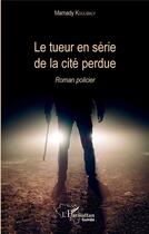 Couverture du livre « Le tueur en série de la cité perdue » de Mamady Koulibaly aux éditions L'harmattan