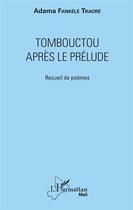 Couverture du livre « Tombouctou après le prélude ; recueil de poèmes » de Adama Fankele Traore aux éditions L'harmattan