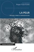 Couverture du livre « La peur, discours, formes et représentations » de Roger Fopa Kuete aux éditions L'harmattan