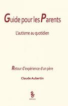 Couverture du livre « Guide pour les parents, l'autisme au quotidien » de Claude Aubertin aux éditions Yellow Concept